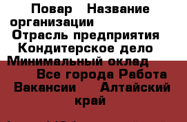 Повар › Название организации ­ Burger King › Отрасль предприятия ­ Кондитерское дело › Минимальный оклад ­ 25 000 - Все города Работа » Вакансии   . Алтайский край